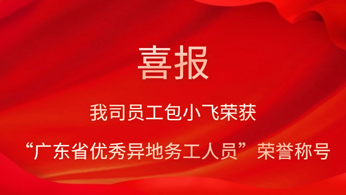 我司員工包小飛榮獲“廣東省優(yōu)秀異地務(wù)工人員”榮譽(yù)稱號(hào)